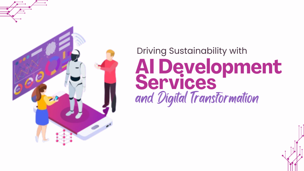 Driving Sustainability with AI Development Services and Digital Transformation