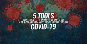 5 Tools That and Help Remote Teams An Are Free Or Heavily Discount Due To Covid - 19