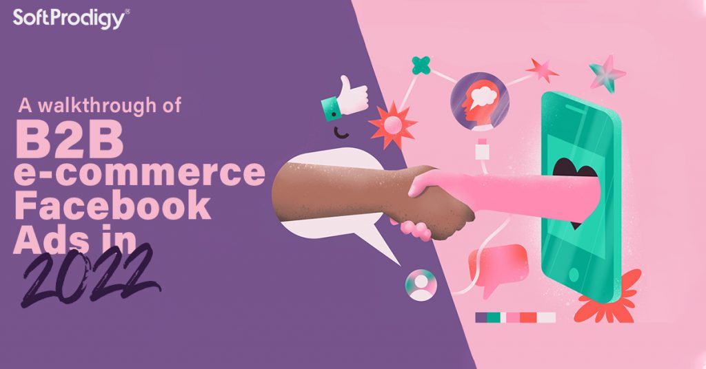 How to Use Facebook Ads for B2B E-commerce in 2022? A Complete Guide