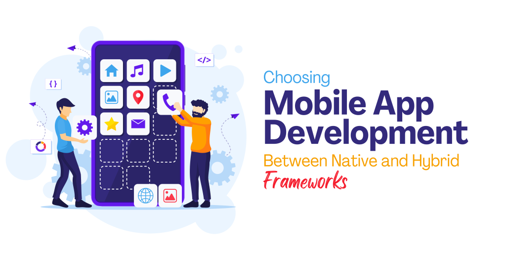 Choosing Mobile App Development Between Native and Hybrid Frameworks