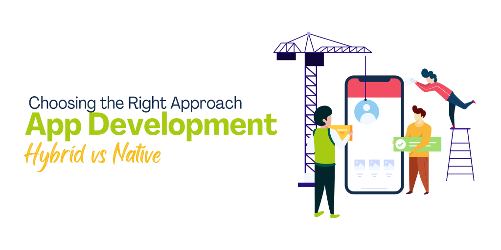 Choosing the Right Approach: Hybrid vs Native App Development