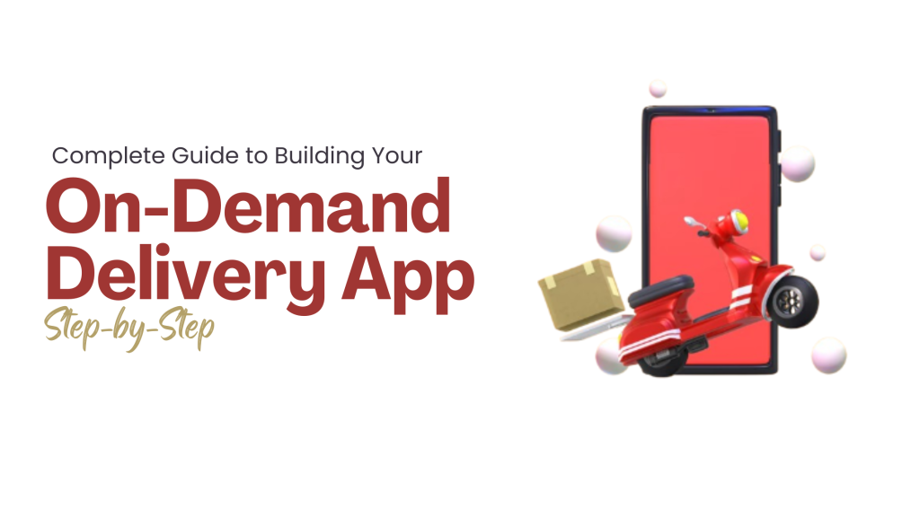 Complete Guide to Building Your On-Demand Delivery App: Step-by-Step