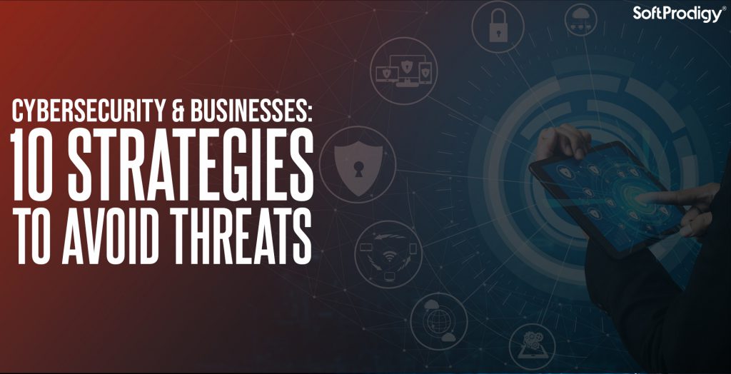 Cybersecurity and Businesses: 10 Strategies that will Help You Avoid Threats