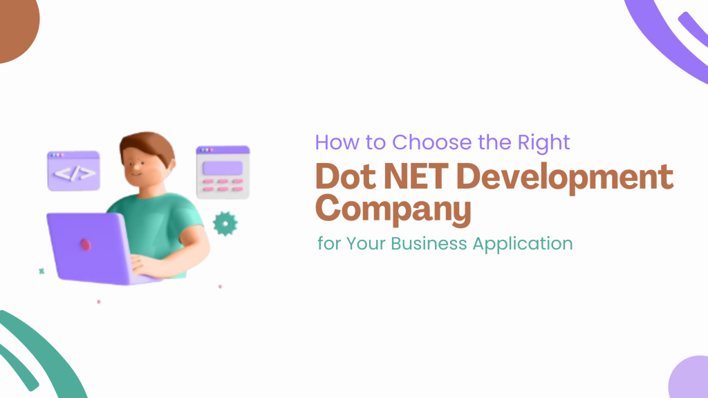 How to Choose the Right Dot NET Development Company for Your Business Application?