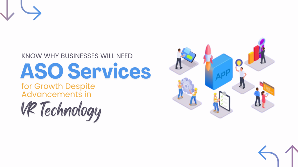 Know Why Businesses Will Need ASO Services for Growth Despite Advancements in VR Technology