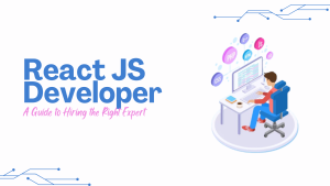 React JS Developer A Guide to Hiring the Right Expert