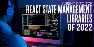 5 React State Management Libraries Every Developer Should Know in 2022