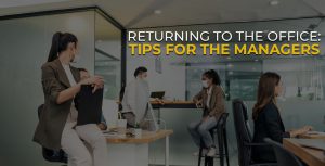 The Return to Office: Tips for Managers to Make it Easier