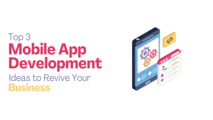 Top 3 Mobile App Development Ideas to Revive Your Business