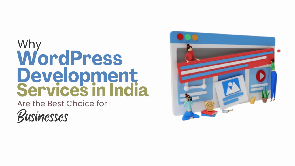 Why WordPress Development Services in India Are the Best Choice for Businesses?