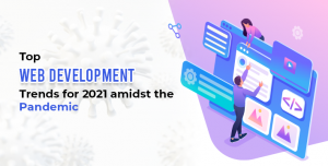 Top Web Development Trends For 2021 Amidst Th Pandemic