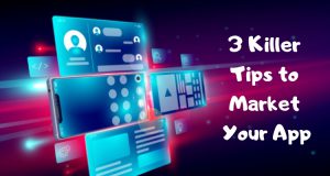3 Killer Tips To Market Your App