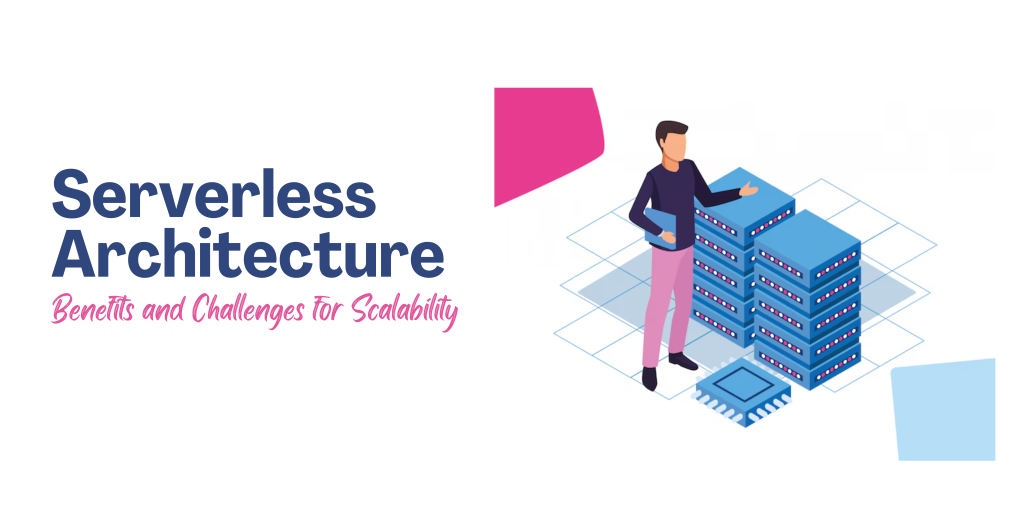 Serverless Architecture: Benefits and Challenges for Scalability