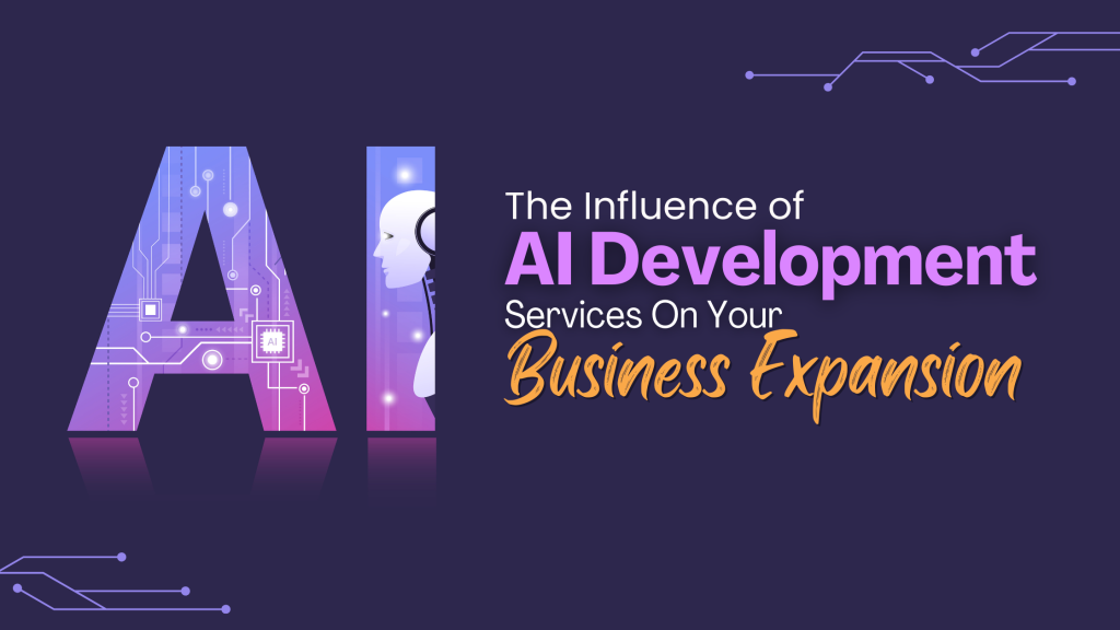 The Influence of AI Development Services on Your Business Expansion
