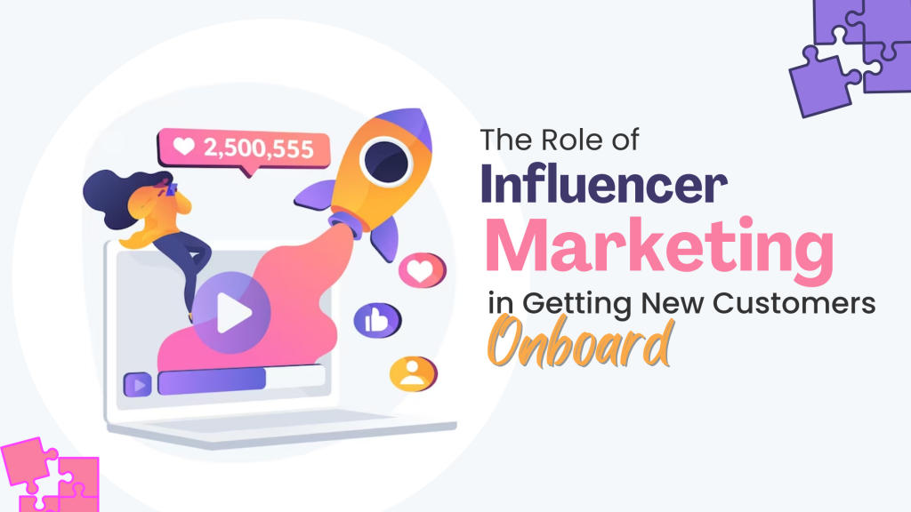 The Role of Influencer Marketing in Getting New Customers Onboard