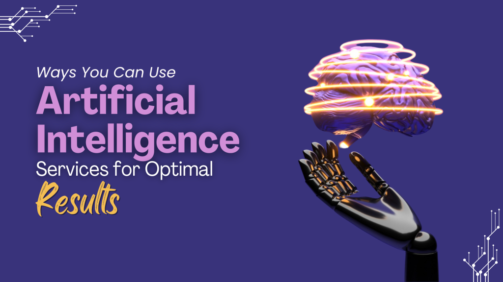 Ways You Can Use Artificial Intelligence Services for Optimal Results