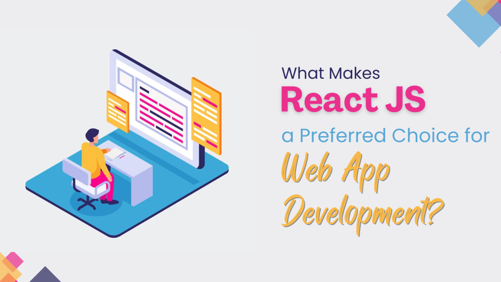 What Makes React JS a Preferred Choice for Web App Development?