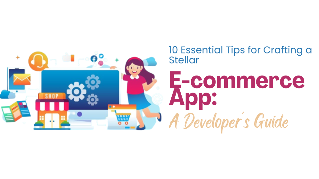 10 Essential Tips for Crafting a Stellar e-Commerce App: A Developer’s Guide