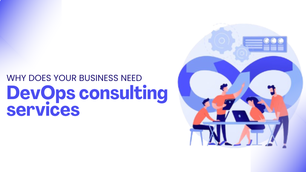 Why Does Your Business Need DevOps Consulting Services?