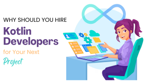 Why Should You Hire Kotlin Developers for Your Next Project?