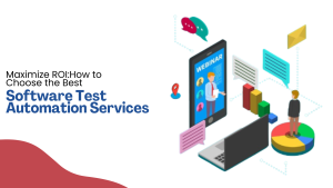 Maximize ROI How to Choose the Best Software Test Automation Services