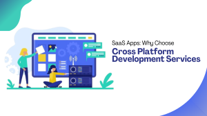 SaaS Apps Why Choose Cross Platform Development Services