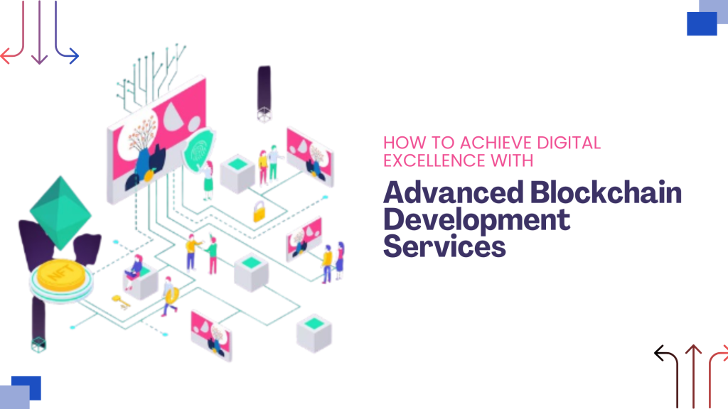 How to Achieve Digital Excellence with Advanced Blockchain Development Services?