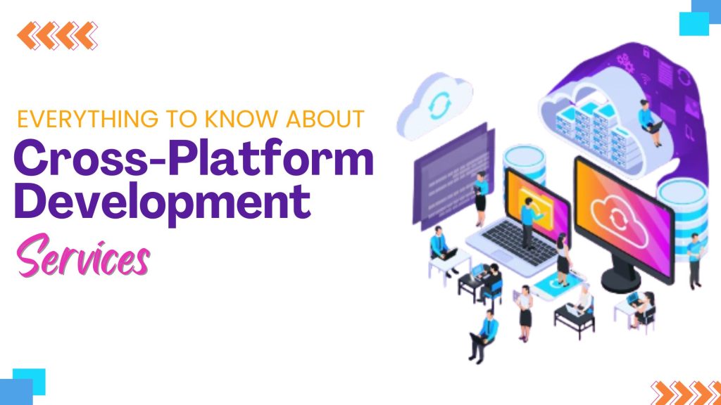 Everything You Should Know About Cross-Platform Development Services