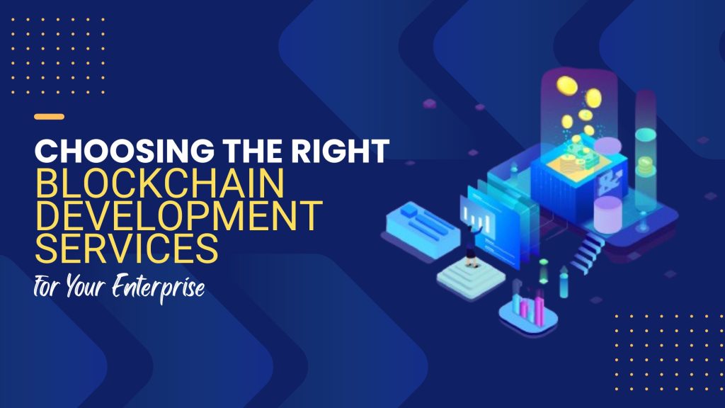 Choosing the Right Blockchain Development Services for Your Enterprise
