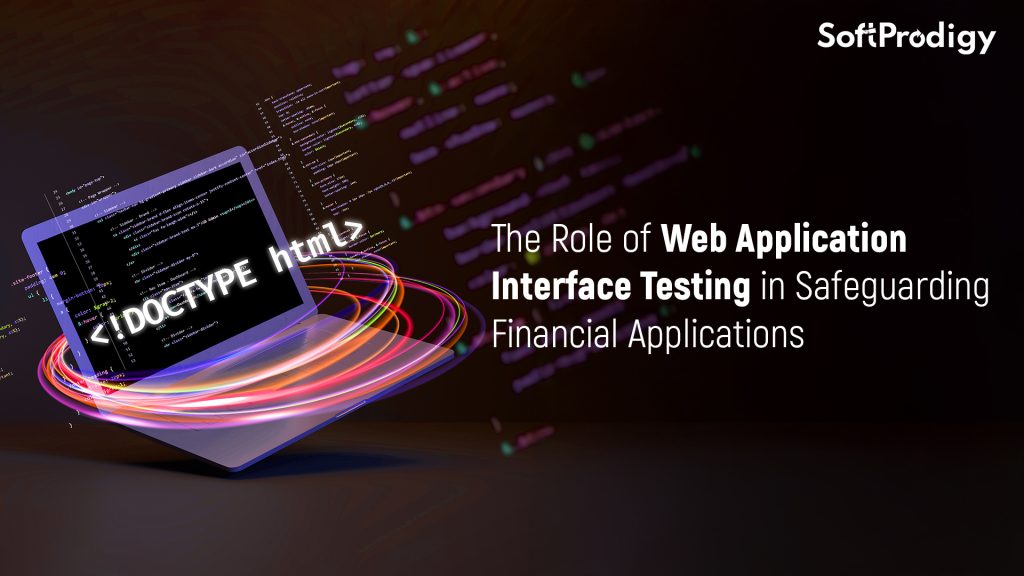 The Role of Web Application Interface Testing in Safeguarding Financial Applications