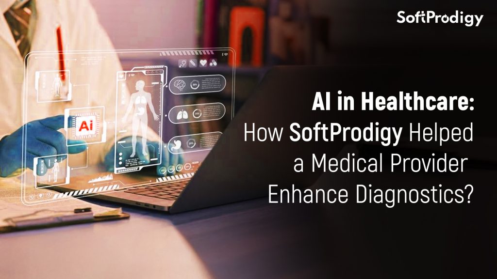 AI in Healthcare: How SoftProdigy Helped a Medical Provider Enhance Diagnostics?