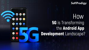 How 5G is Transforming the Android App Development Landscape