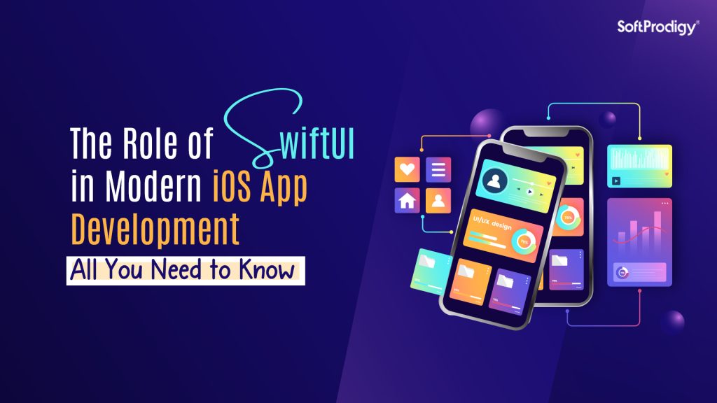 The Role of SwiftUI in Modern iOS App Development: All You Need to Know