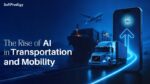 How AI in Transportation Revolutionizes Traffic Management, Logistics and Smart Mobility?